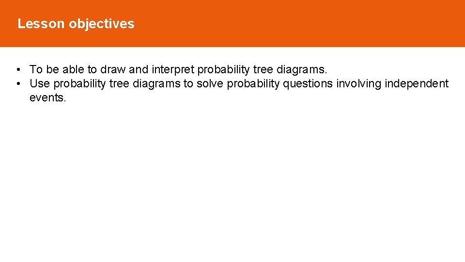 Lesson objectives • To be able to draw and interpret probability tree diagrams. •