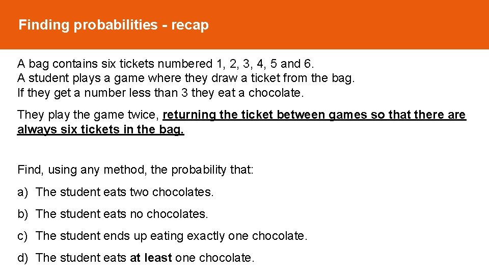 Finding probabilities - recap A bag contains six tickets numbered 1, 2, 3, 4, Finding probabilities - recap A bag contains six tickets numbered 1, 2, 3, 4,