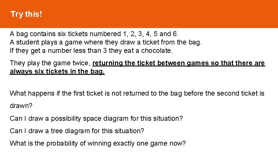 Try this! A bag contains six tickets numbered 1, 2, 3, 4, 5 and