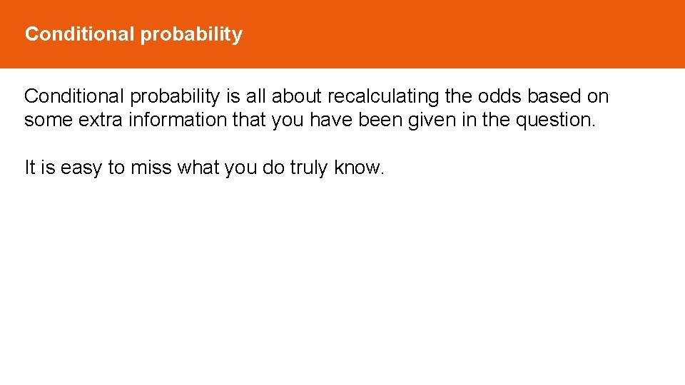Conditional probability is all about recalculating the odds based on some extra information that