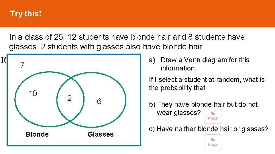 Try this! In a class of 25, 12 students have blonde hair and 8 Try this! In a class of 25, 12 students have blonde hair and 8
