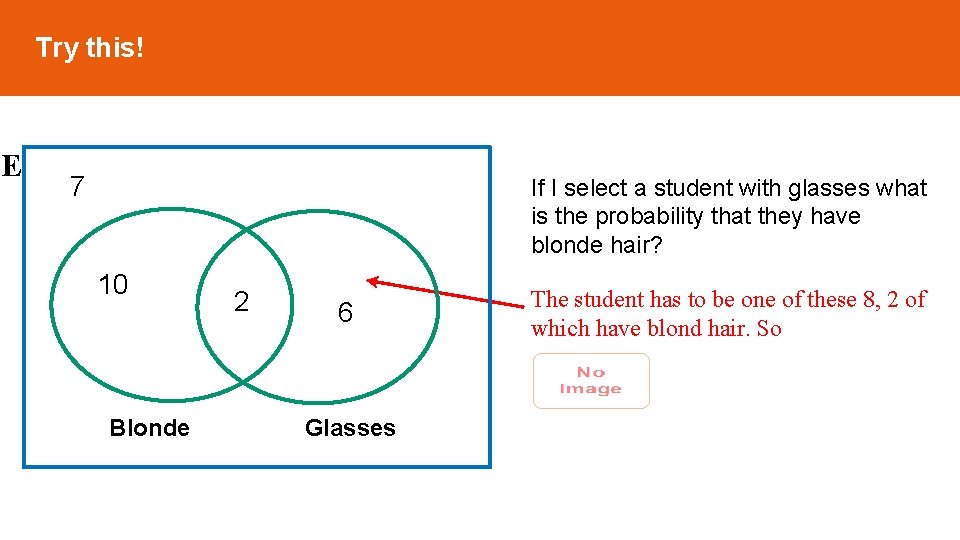 Try this! E 7 If I select a student with glasses what is the