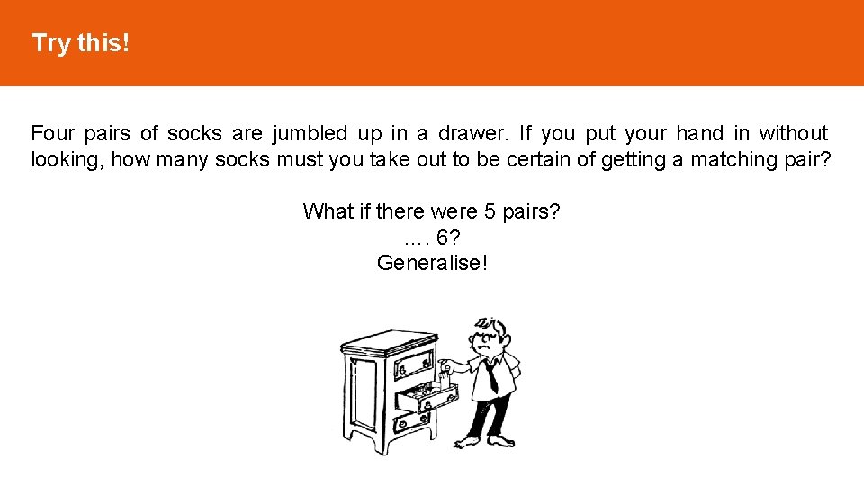 Try this! Four pairs of socks are jumbled up in a drawer. If you