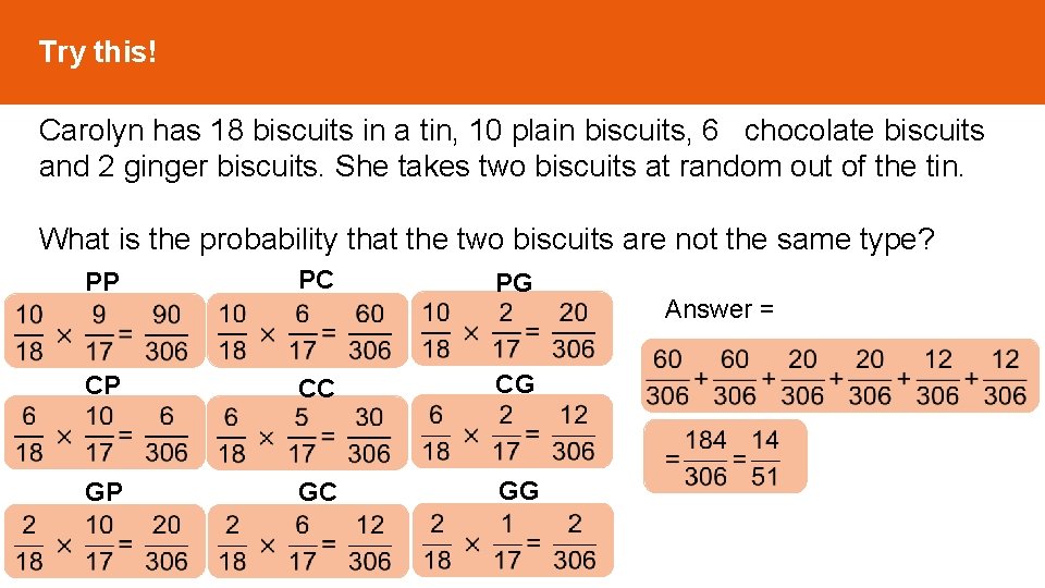 Try this! Carolyn has 18 biscuits in a tin, 10 plain biscuits, 6 chocolate Try this! Carolyn has 18 biscuits in a tin, 10 plain biscuits, 6 chocolate