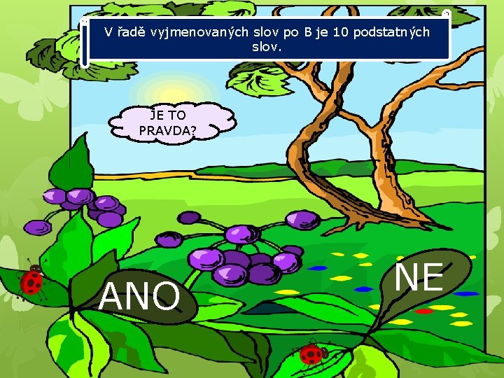 V řadě vyjmenovaných slov po B je 10 podstatných slov. JE TO PRAVDA? ANO