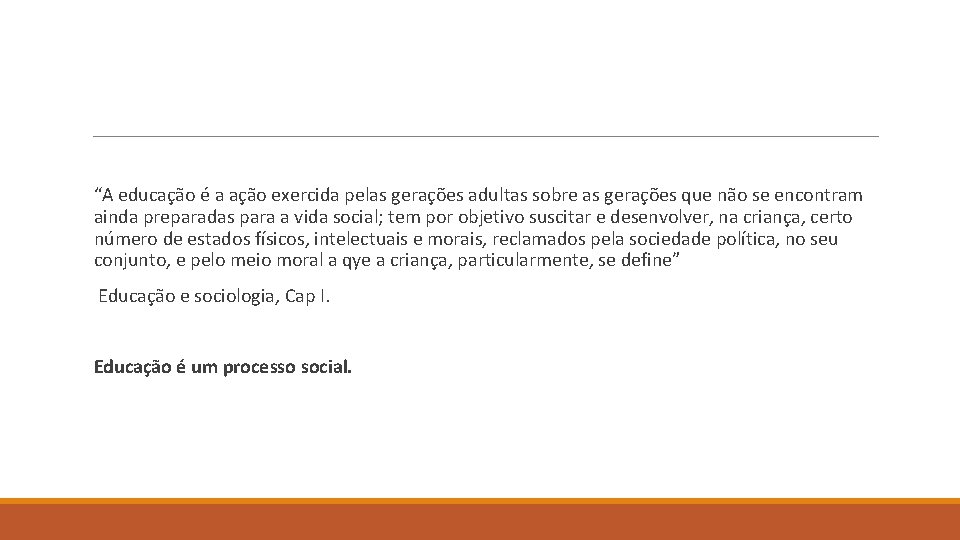 “A educação é a ação exercida pelas gerações adultas sobre as gerações que não