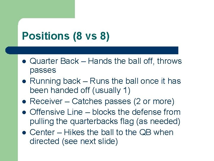 Positions (8 vs 8) l l l Quarter Back – Hands the ball off,