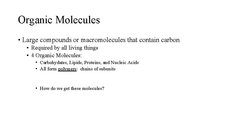 Organic Molecules • Large compounds or macromolecules that contain carbon • Required by all