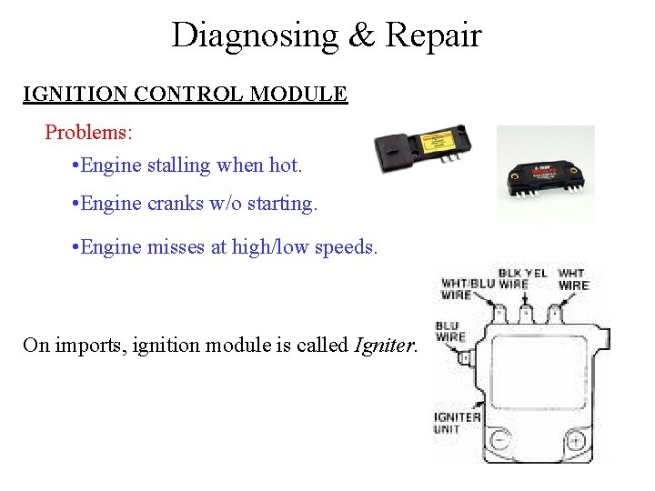 Diagnosing & Repair IGNITION CONTROL MODULE Problems: • Engine stalling when hot. • Engine Diagnosing & Repair IGNITION CONTROL MODULE Problems: • Engine stalling when hot. • Engine