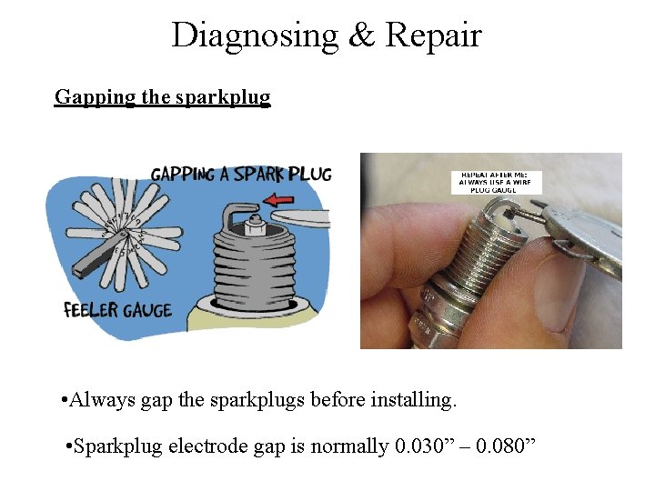 Diagnosing & Repair Gapping the sparkplug • Always gap the sparkplugs before installing. • Diagnosing & Repair Gapping the sparkplug • Always gap the sparkplugs before installing. •
