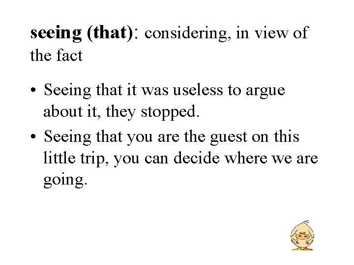 seeing (that): considering, in view of the fact • Seeing that it was useless