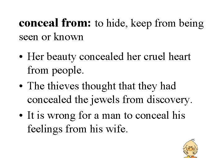 conceal from: to hide, keep from being seen or known • Her beauty concealed