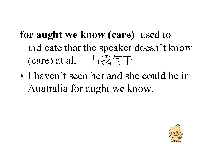 for aught we know (care): used to indicate that the speaker doesn’t know (care)