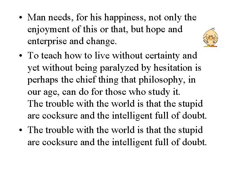 • Man needs, for his happiness, not only the enjoyment of this or  • Man needs, for his happiness, not only the enjoyment of this or