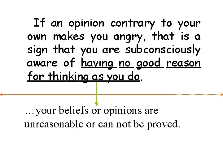 If an opinion contrary to your own makes you angry, that is a sign