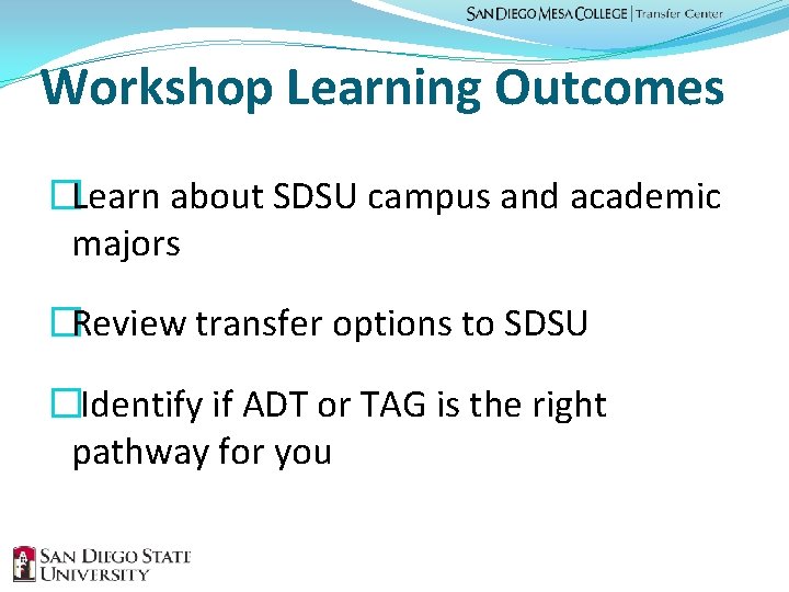 Workshop Learning Outcomes �Learn about SDSU campus and academic majors �Review transfer options to