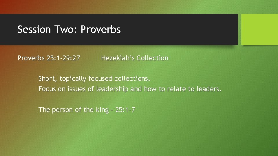 Session Two: Proverbs 25: 1 -29: 27 Hezekiah’s Collection Short, topically focused collections. Focus