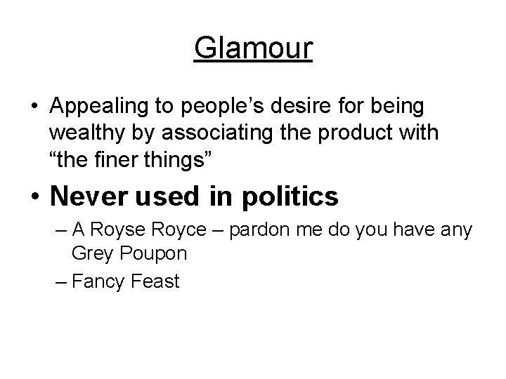 Glamour • Appealing to people’s desire for being wealthy by associating the product with