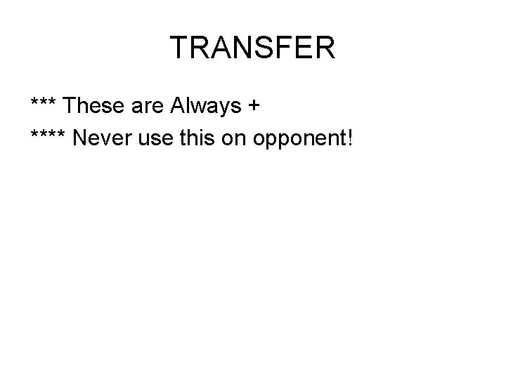 TRANSFER *** These are Always + **** Never use this on opponent! 