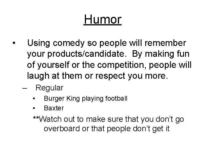 Humor • Using comedy so people will remember your products/candidate. By making fun of