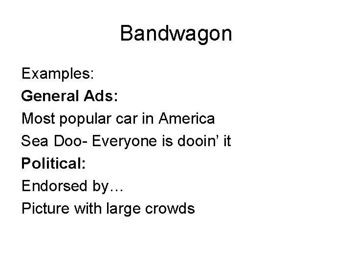Bandwagon Examples: General Ads: Most popular car in America Sea Doo- Everyone is dooin’