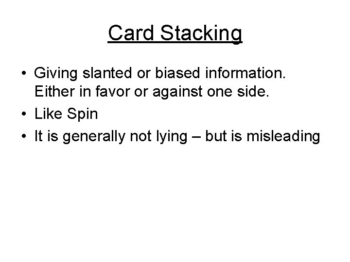 Card Stacking • Giving slanted or biased information. Either in favor or against one