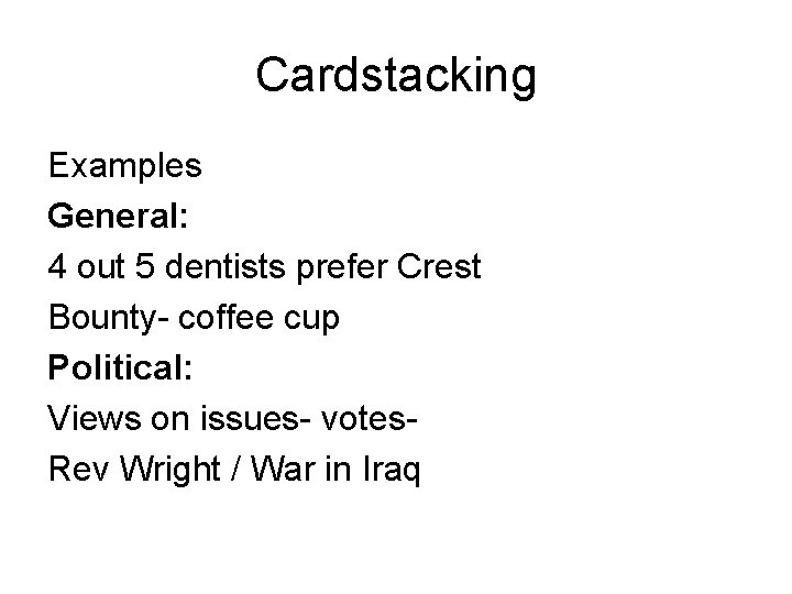 Cardstacking Examples General: 4 out 5 dentists prefer Crest Bounty- coffee cup Political: Views