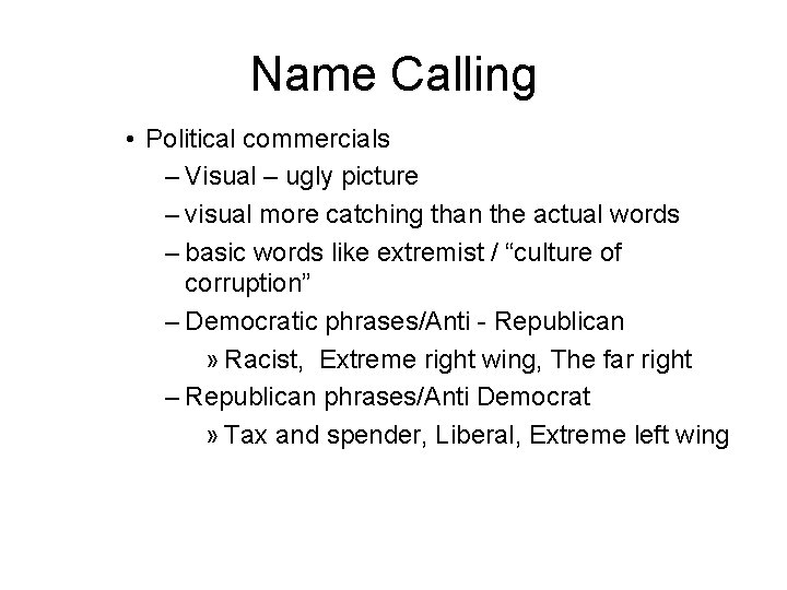 Name Calling • Political commercials – Visual – ugly picture – visual more catching