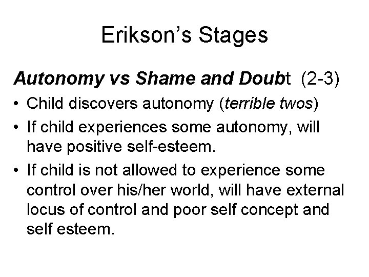 Erikson’s Stages Autonomy vs Shame and Doubt (2 -3) • Child discovers autonomy (terrible