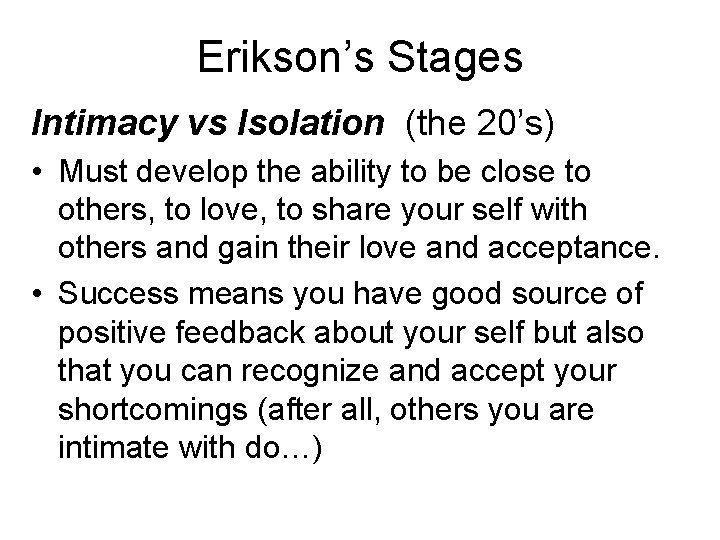 Erikson’s Stages Intimacy vs Isolation (the 20’s) • Must develop the ability to be