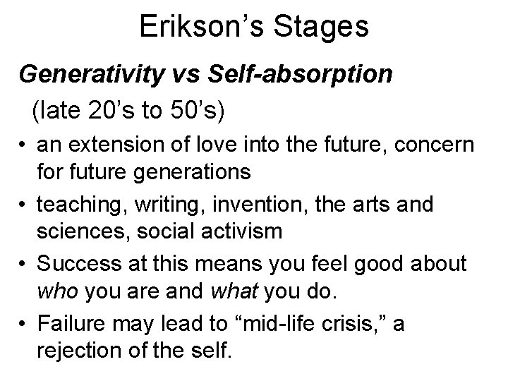 Erikson’s Stages Generativity vs Self-absorption (late 20’s to 50’s) • an extension of love