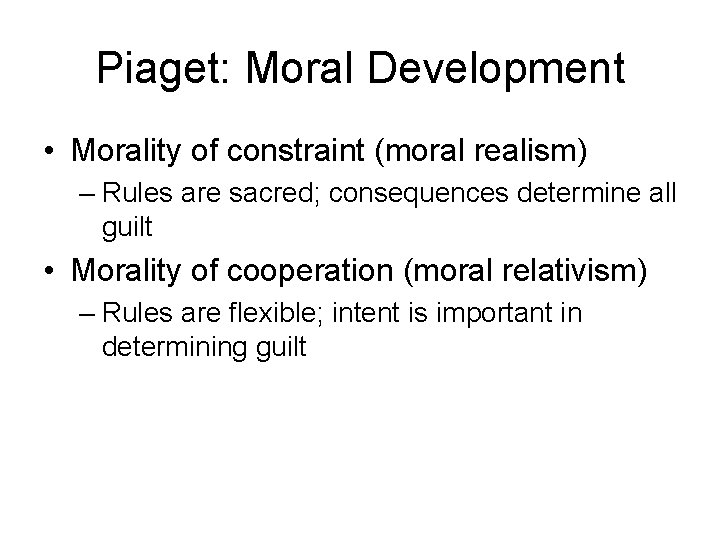 Piaget: Moral Development • Morality of constraint (moral realism) – Rules are sacred; consequences