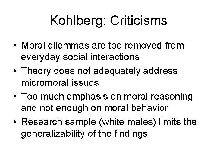 Kohlberg: Criticisms • Moral dilemmas are too removed from everyday social interactions • Theory