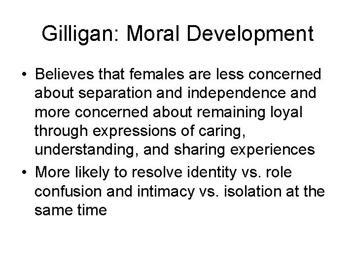 Gilligan: Moral Development • Believes that females are less concerned about separation and independence