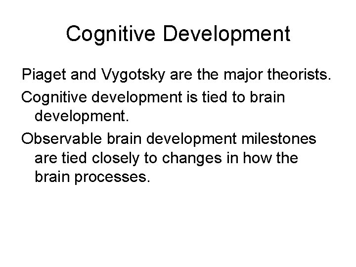 Cognitive Development Piaget and Vygotsky are the major theorists. Cognitive development is tied to