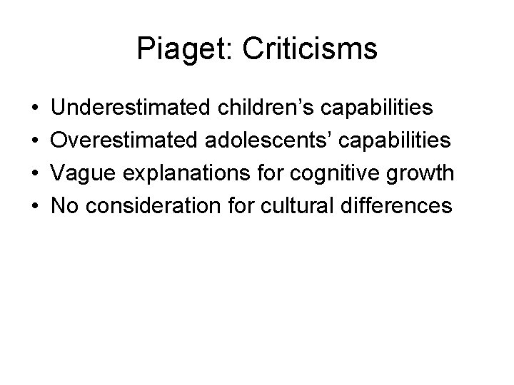 Piaget: Criticisms • • Underestimated children’s capabilities Overestimated adolescents’ capabilities Vague explanations for cognitive