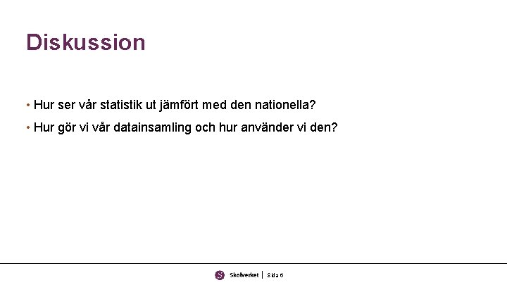 Diskussion • Hur ser vår statistik ut jämfört med den nationella? • Hur gör