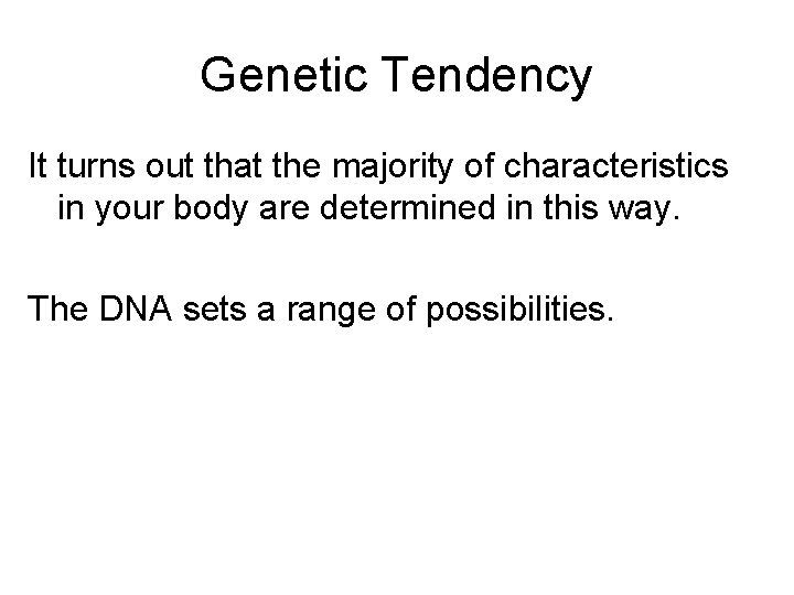 Genetic Tendency It turns out that the majority of characteristics in your body are