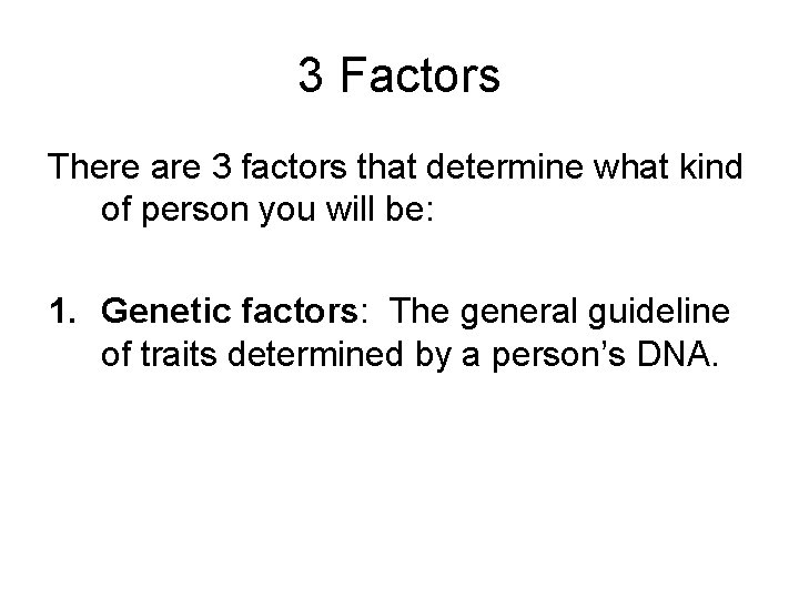 3 Factors There are 3 factors that determine what kind of person you will