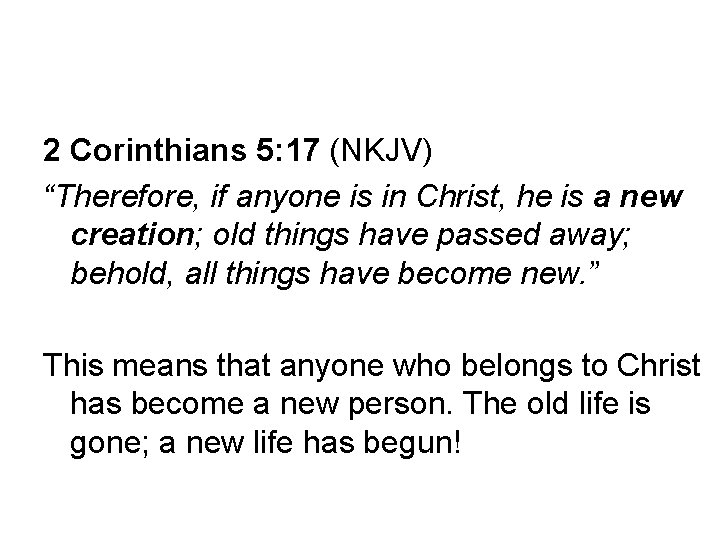 2 Corinthians 5: 17 (NKJV) “Therefore, if anyone is in Christ, he is a