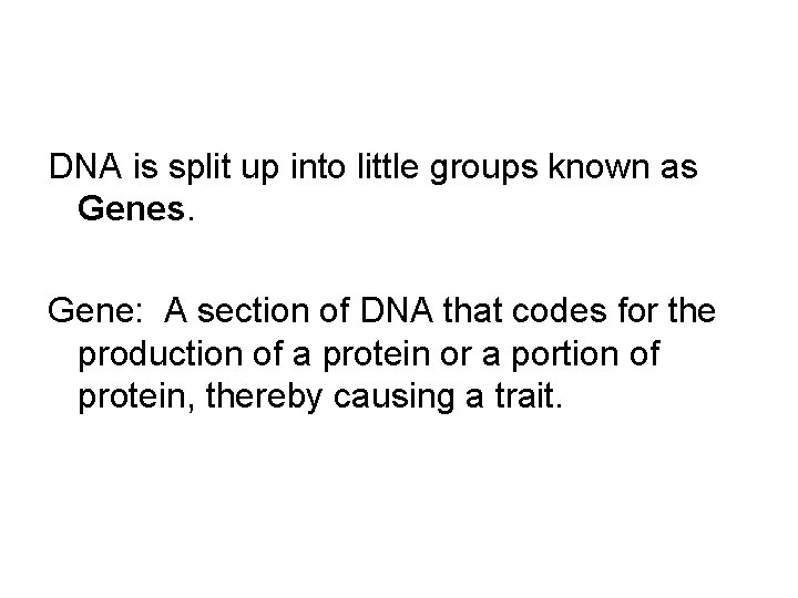 DNA is split up into little groups known as Genes. Gene: A section of