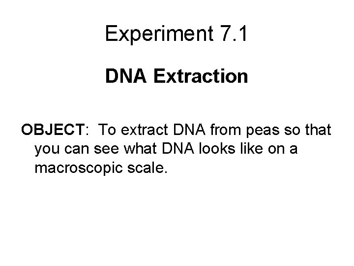 Experiment 7. 1 DNA Extraction OBJECT: To extract DNA from peas so that you