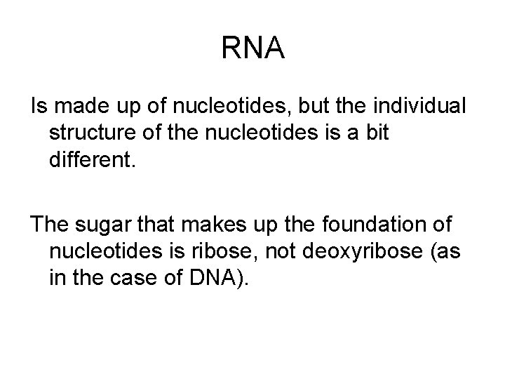 RNA Is made up of nucleotides, but the individual structure of the nucleotides is