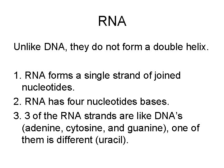 RNA Unlike DNA, they do not form a double helix. 1. RNA forms a