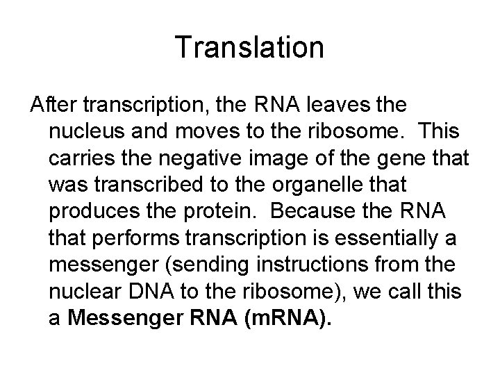 Translation After transcription, the RNA leaves the nucleus and moves to the ribosome. This