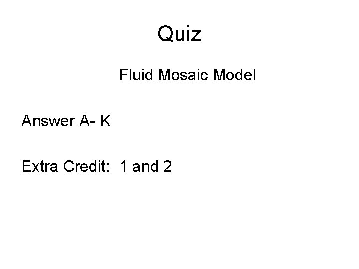 Quiz Fluid Mosaic Model Answer A- K Extra Credit: 1 and 2 
