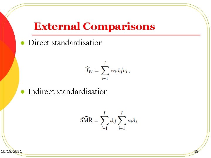 External Comparisons l Direct standardisation l Indirect standardisation 10/18/2021 18 