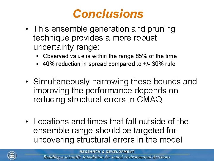 Conclusions • This ensemble generation and pruning technique provides a more robust uncertainty range: