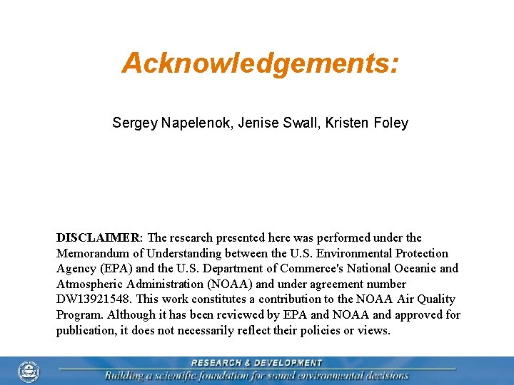 Acknowledgements: Sergey Napelenok, Jenise Swall, Kristen Foley DISCLAIMER: The research presented here was performed