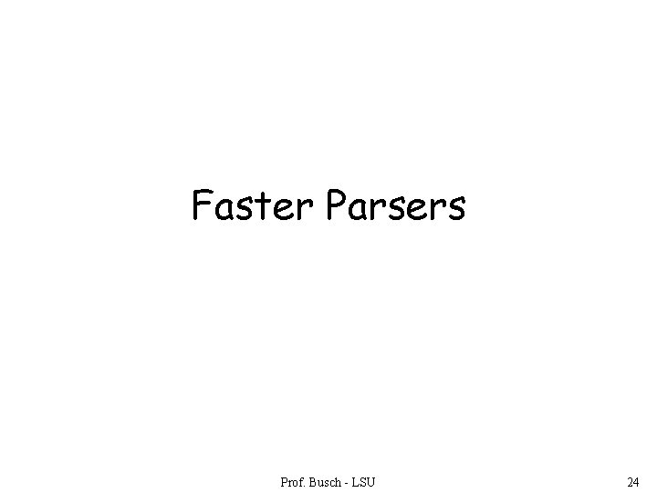 Faster Parsers Prof. Busch - LSU 24 
